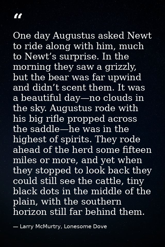 One day Augustus asked Newt to ride along with him, much to Newt’s surprise. In the morning they saw a grizzly, but the  — Larry McMurtry, Lonesome Dove