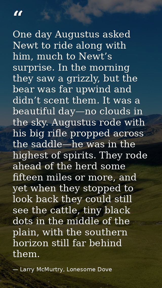 One day Augustus asked Newt to ride along with him, much to Newt’s surprise. In the morning they saw a grizzly, but the  — Larry McMurtry, Lonesome Dove