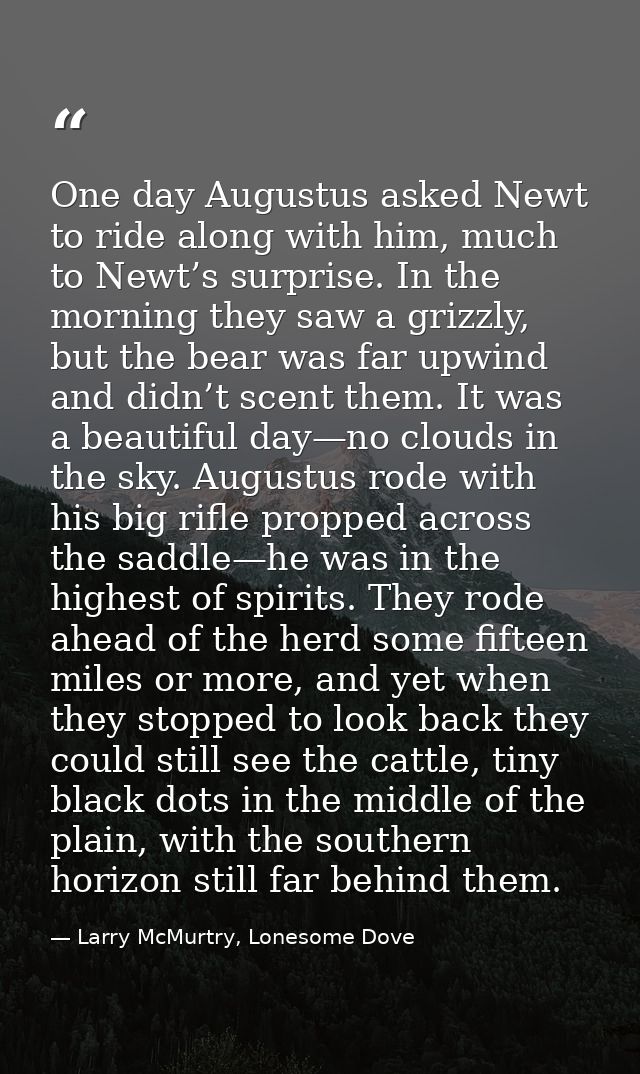 One day Augustus asked Newt to ride along with him, much to Newt’s surprise. In the morning they saw a grizzly, but the  — Larry McMurtry, Lonesome Dove