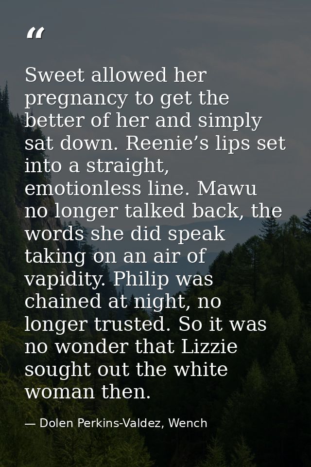 Sweet allowed her pregnancy to get the better of her and simply sat down. Reenie’s lips set into a straight, emotionless — Dolen Perkins-Valdez, Wench