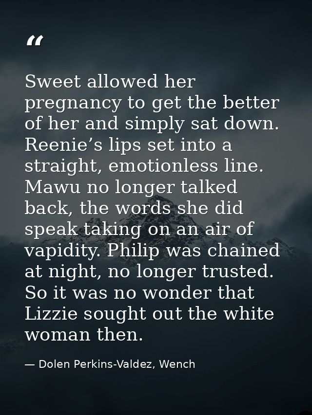 Sweet allowed her pregnancy to get the better of her and simply sat down. Reenie’s lips set into a straight, emotionless — Dolen Perkins-Valdez, Wench