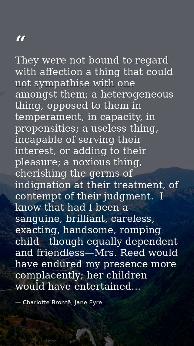 They were not bound to regard with affection a thing that could not sympathise with one amongst them; a heterogeneous th — Charlotte Brontë, Jane Eyre