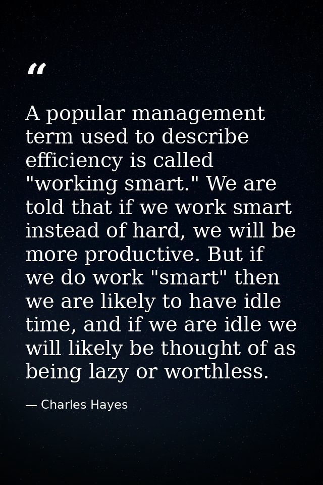 A popular management term used to describe efficiency is called "working smart." We are told that if we work smart inste — Charles Hayes