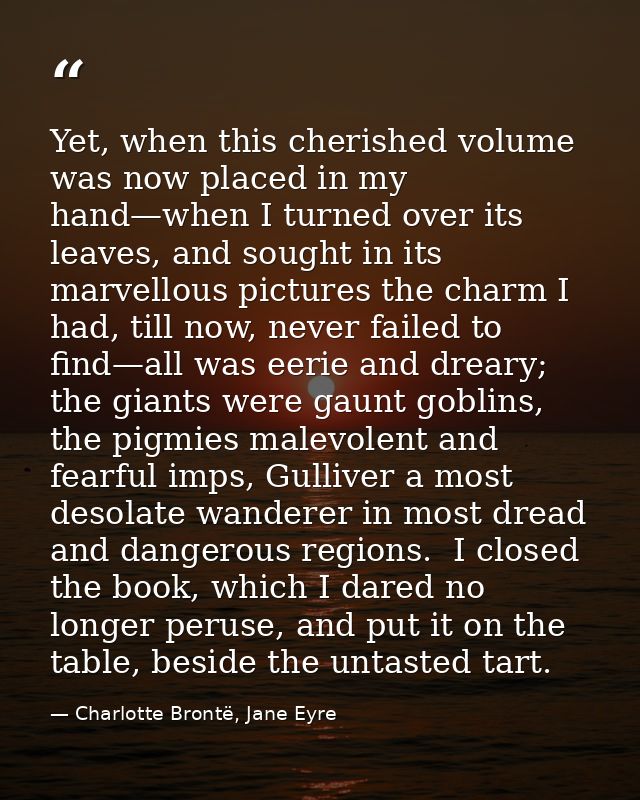 Yet, when this cherished volume was now placed in my hand—when I turned over its leaves, and sought in its marvellous pi — Charlotte Brontë, Jane Eyre