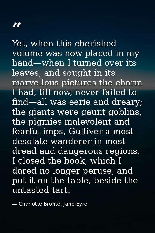 Yet, when this cherished volume was now placed in my hand—when I turned over its leaves, and sought in its marvellous pi — Charlotte Brontë, Jane Eyre