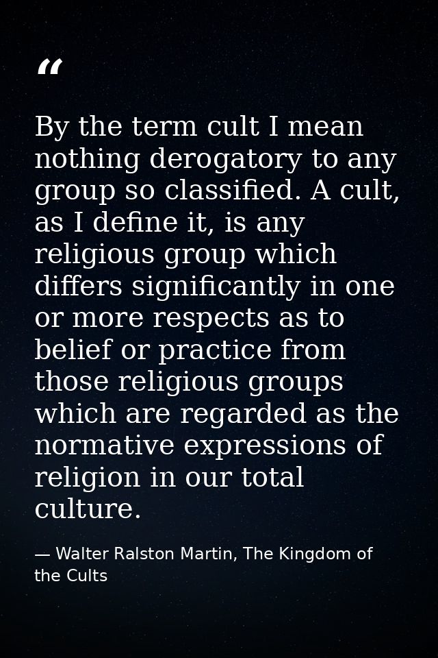 By the term cult I mean nothing derogatory to any group so classified. A cult, as I define it, is any religious group wh — Walter Ralston Martin, The Kingdom of the Cults