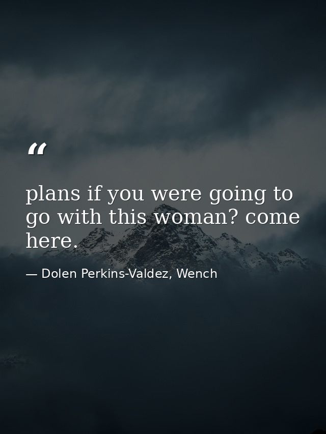 plans if you were going to go with this woman? come here. — Dolen Perkins-Valdez, Wench