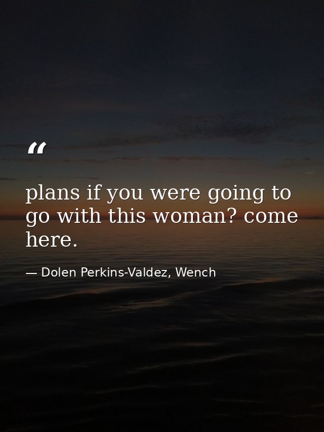 plans if you were going to go with this woman? come here. — Dolen Perkins-Valdez, Wench