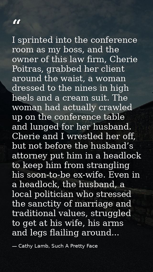 I sprinted into the conference room as my boss, and the owner of this law firm, Cherie Poitras, grabbed her client aroun — Cathy Lamb, Such A Pretty Face