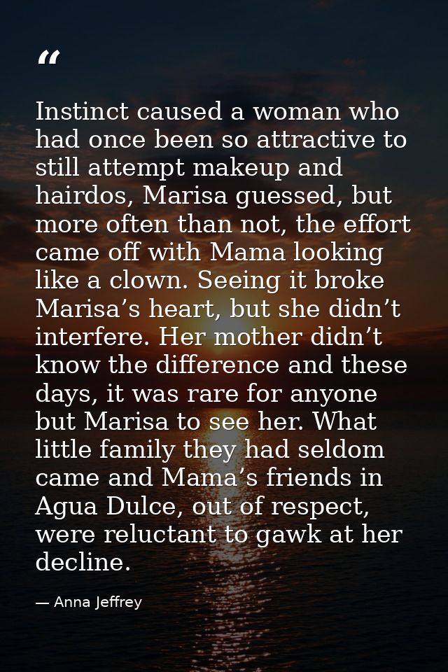 Instinct caused a woman who had once been so attractive to still attempt makeup and hairdos, Marisa guessed, but more of — Anna Jeffrey