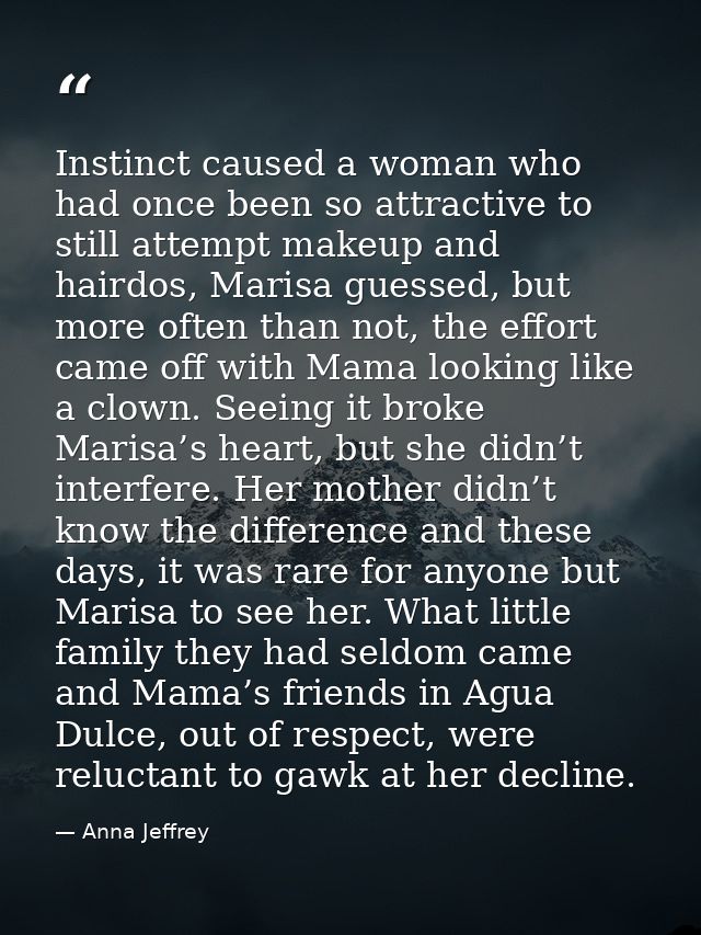 Instinct caused a woman who had once been so attractive to still attempt makeup and hairdos, Marisa guessed, but more of — Anna Jeffrey