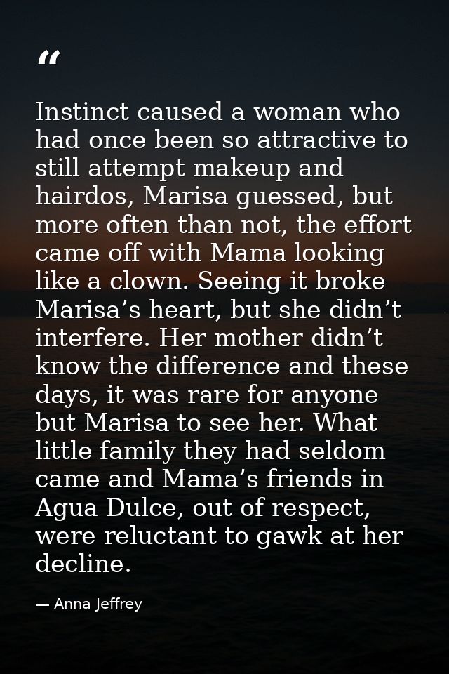 Instinct caused a woman who had once been so attractive to still attempt makeup and hairdos, Marisa guessed, but more of — Anna Jeffrey