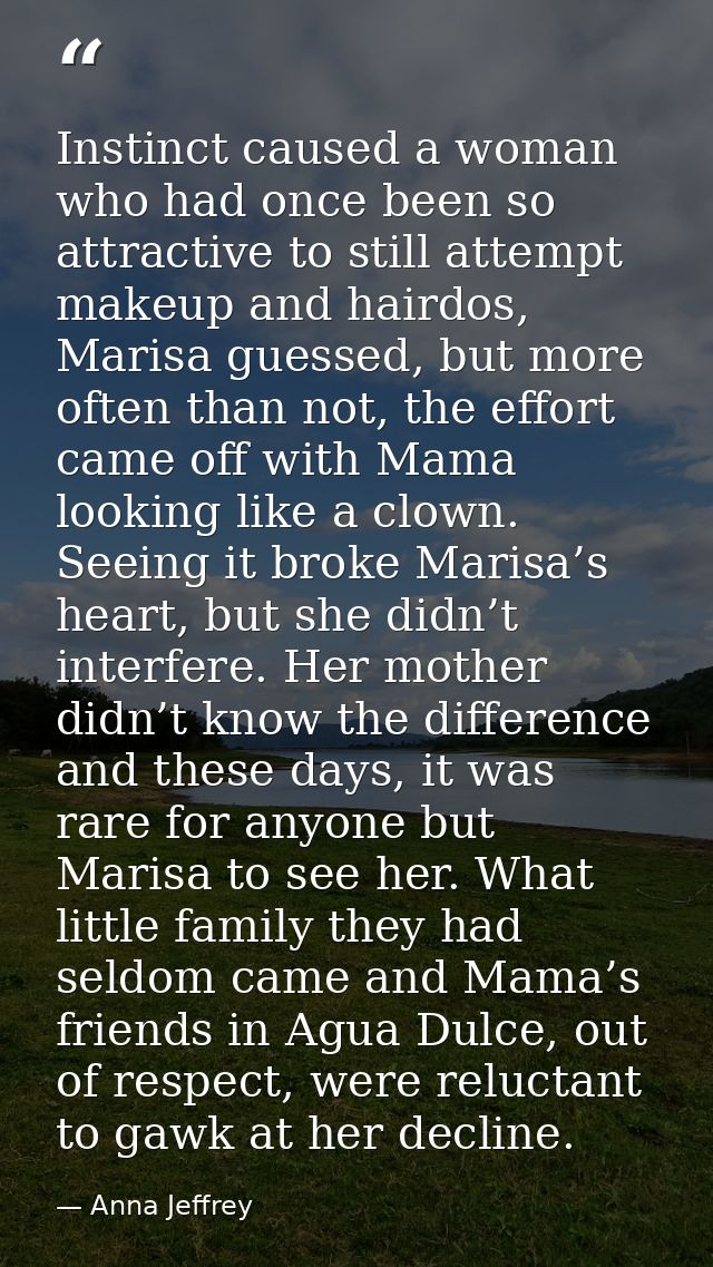 Instinct caused a woman who had once been so attractive to still attempt makeup and hairdos, Marisa guessed, but more of — Anna Jeffrey