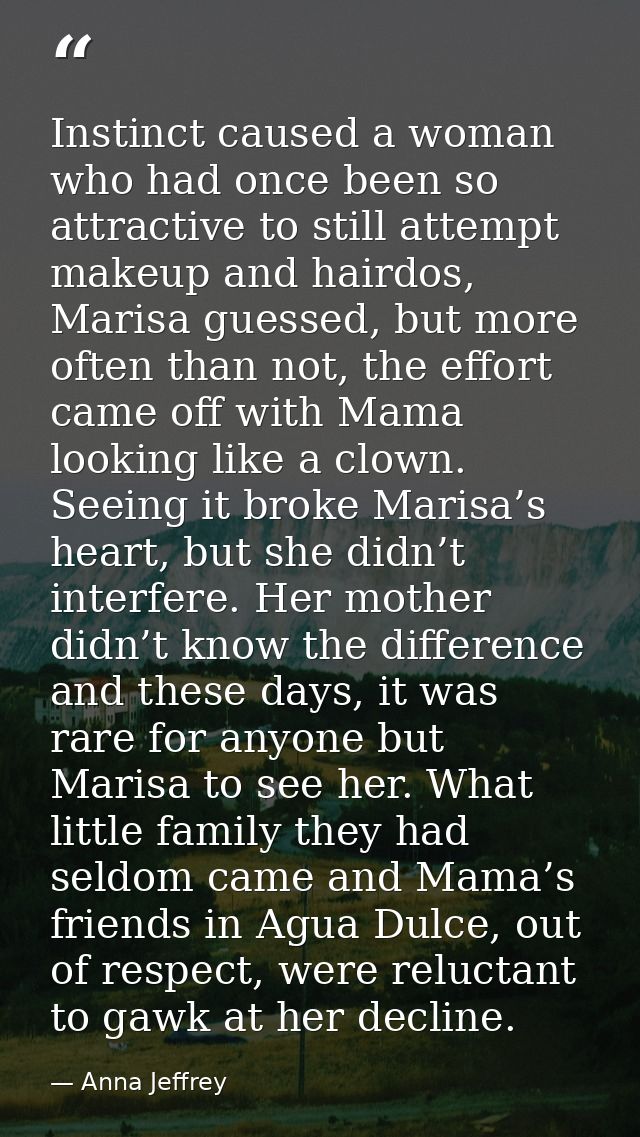 Instinct caused a woman who had once been so attractive to still attempt makeup and hairdos, Marisa guessed, but more of — Anna Jeffrey