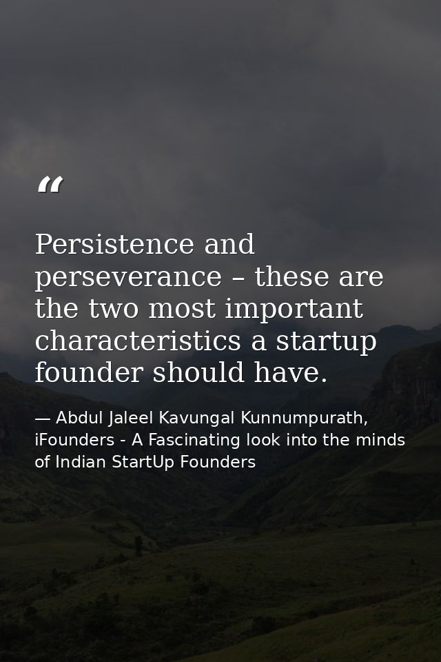 Persistence and perseverance – these are the two most important characteristics a startup founder should have. — Abdul Jaleel Kavungal Kunnumpurath, iFounders - A Fascinating look into the minds of Indian StartUp Founders