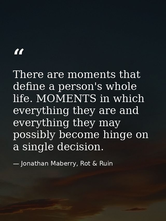 There are moments that define a person's whole life. MOMENTS in which everything they are and everything they may possib — Jonathan Maberry, Rot & Ruin
