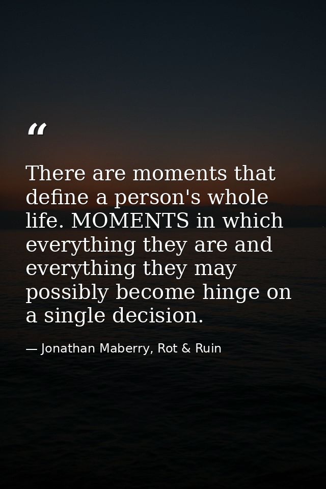 There are moments that define a person's whole life. MOMENTS in which everything they are and everything they may possib — Jonathan Maberry, Rot & Ruin