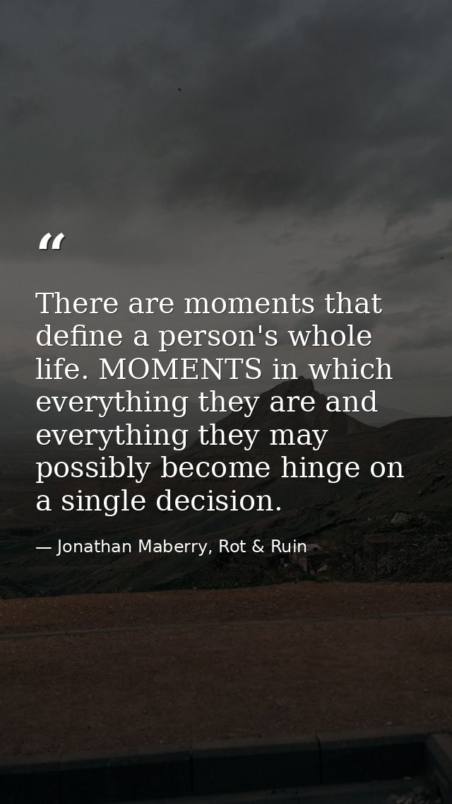 There are moments that define a person's whole life. MOMENTS in which everything they are and everything they may possib — Jonathan Maberry, Rot & Ruin