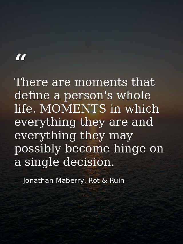 There are moments that define a person's whole life. MOMENTS in which everything they are and everything they may possib — Jonathan Maberry, Rot & Ruin