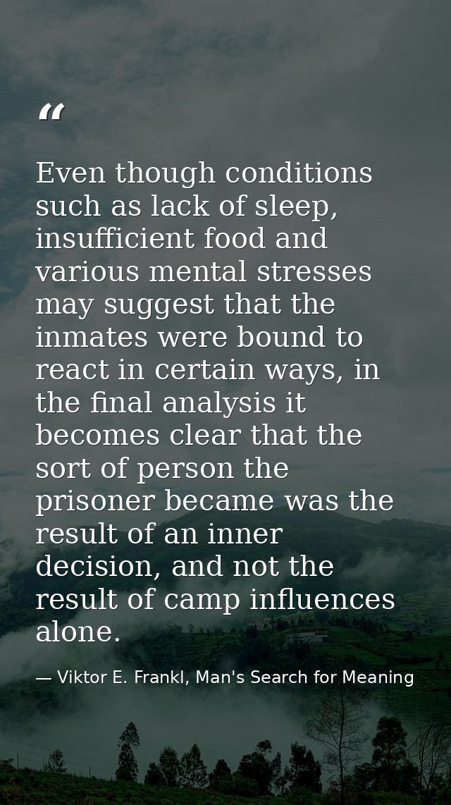 Even though conditions such as lack of sleep, insufficient food and various mental stresses may suggest that the inmates — Viktor E. Frankl, Man's Search for Meaning