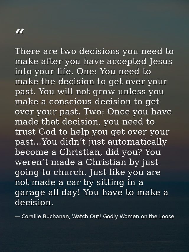 There are two decisions you need to make after you have accepted Jesus into your life. One: You need to make the decisio — Corallie Buchanan, Watch Out! Godly Women on the Loose