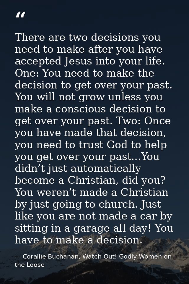 There are two decisions you need to make after you have accepted Jesus into your life. One: You need to make the decisio — Corallie Buchanan, Watch Out! Godly Women on the Loose