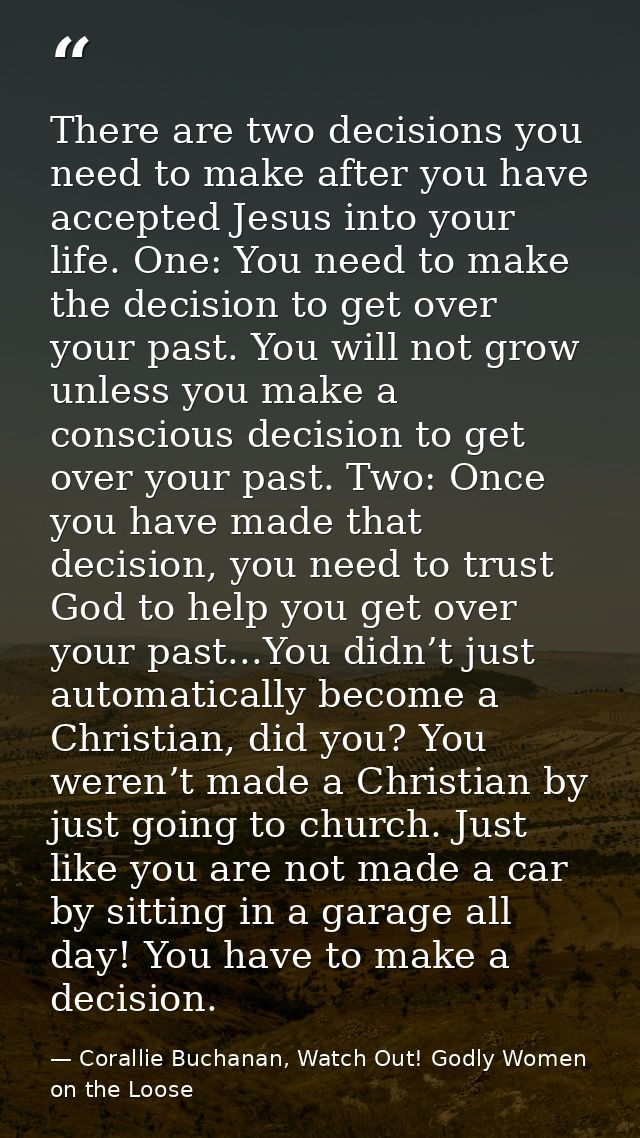There are two decisions you need to make after you have accepted Jesus into your life. One: You need to make the decisio — Corallie Buchanan, Watch Out! Godly Women on the Loose