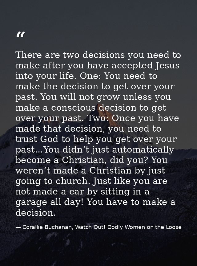 There are two decisions you need to make after you have accepted Jesus into your life. One: You need to make the decisio — Corallie Buchanan, Watch Out! Godly Women on the Loose