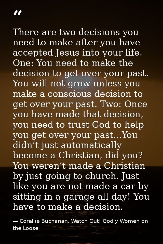 There are two decisions you need to make after you have accepted Jesus into your life. One: You need to make the decisio — Corallie Buchanan, Watch Out! Godly Women on the Loose