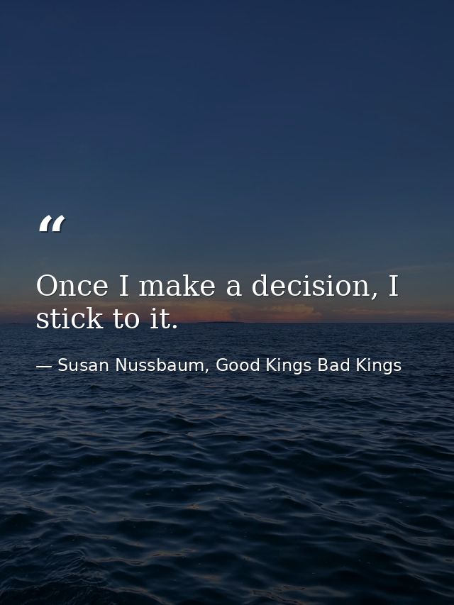 Once I make a decision, I stick to it. — Susan Nussbaum, Good Kings Bad Kings