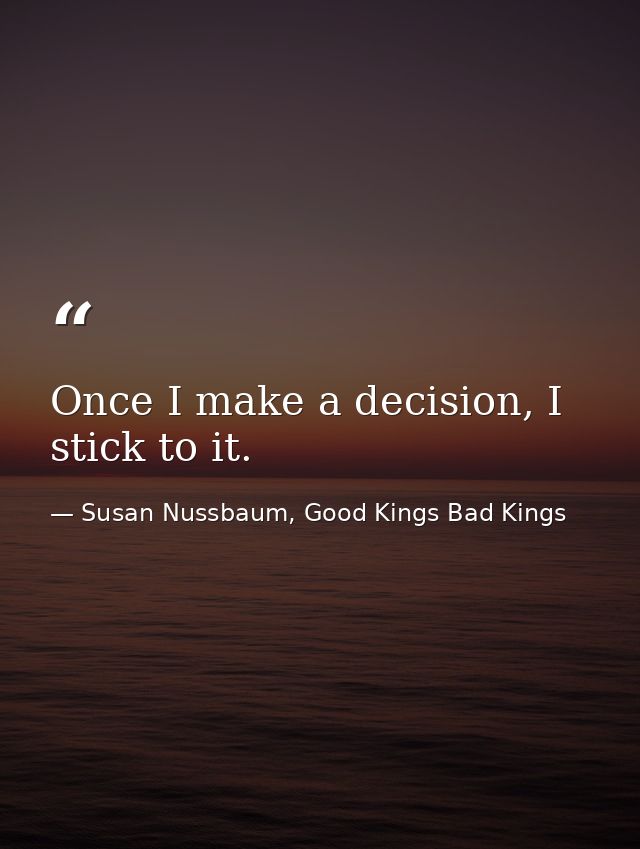 Once I make a decision, I stick to it. — Susan Nussbaum, Good Kings Bad Kings