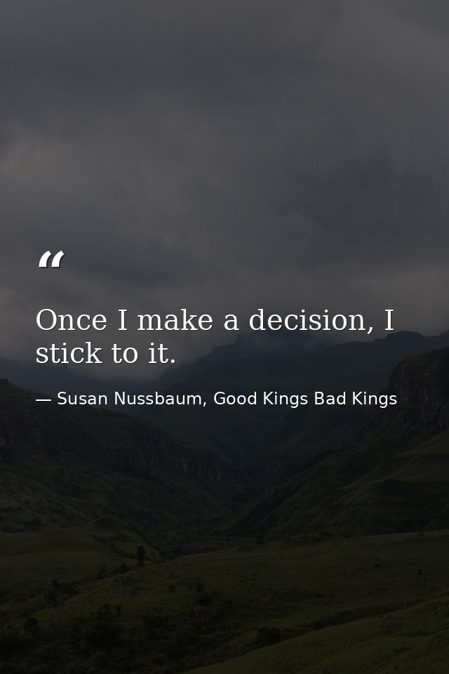 Once I make a decision, I stick to it. — Susan Nussbaum, Good Kings Bad Kings