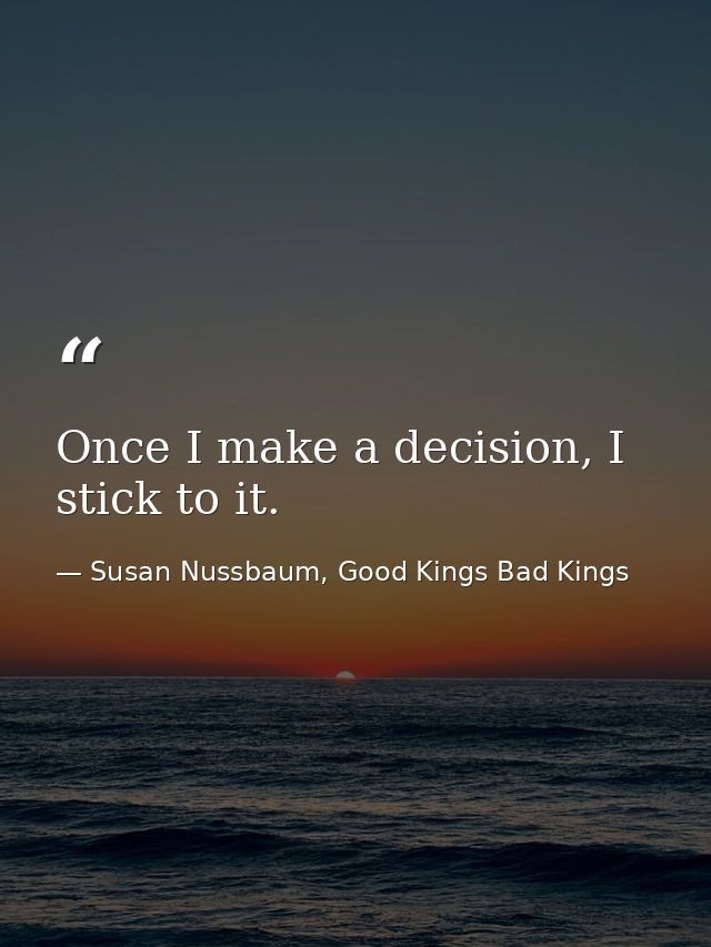 Once I make a decision, I stick to it. — Susan Nussbaum, Good Kings Bad Kings