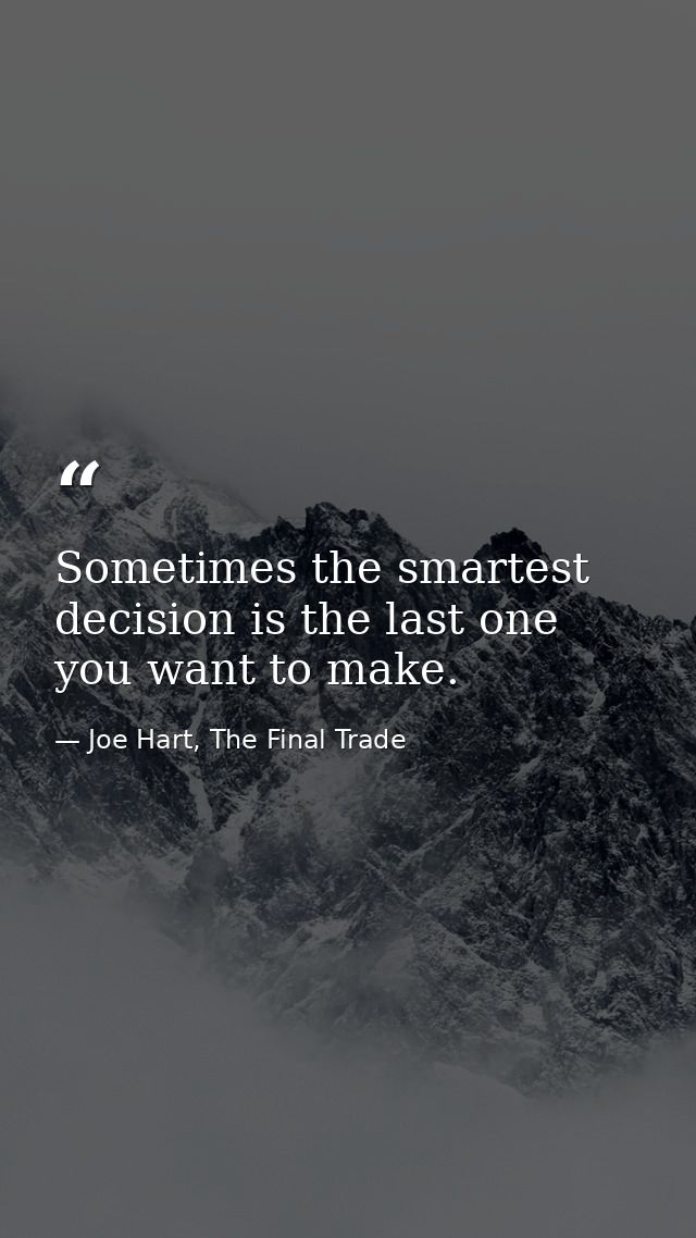 Sometimes the smartest decision is the last one you want to make. — Joe Hart, The Final Trade