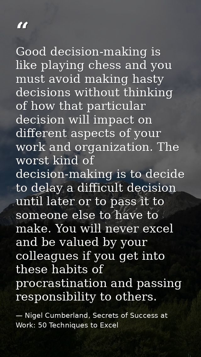 Good decision-making is like playing chess and you must avoid making hasty decisions without thinking of how that partic — Nigel Cumberland, Secrets of Success at Work: 50 Techniques to Excel