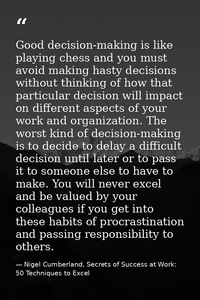 Good decision-making is like playing chess and you must avoid making hasty decisions without thinking of how that partic — Nigel Cumberland, Secrets of Success at Work: 50 Techniques to Excel