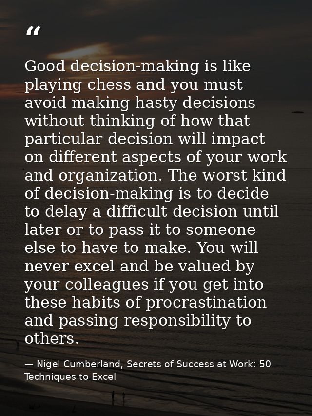 Good decision-making is like playing chess and you must avoid making hasty decisions without thinking of how that partic — Nigel Cumberland, Secrets of Success at Work: 50 Techniques to Excel