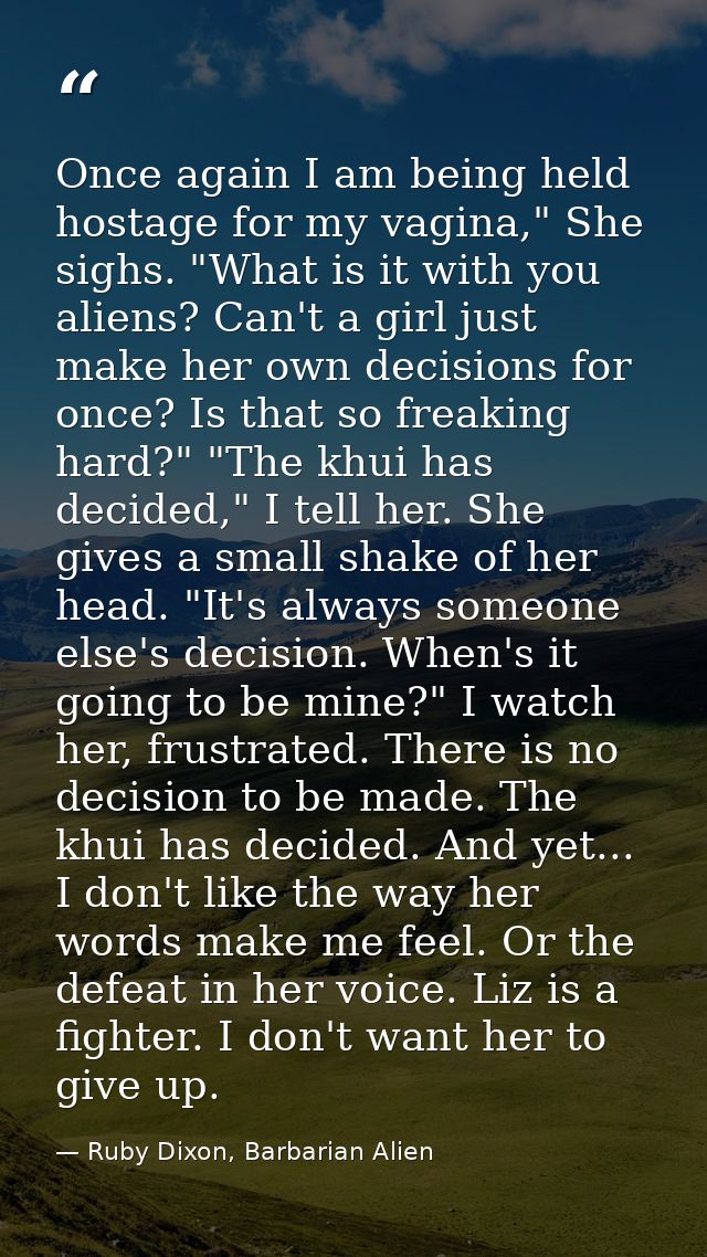 Once again I am being held hostage for my vagina," She sighs. "What is it with you aliens? Can't a girl just make her ow — Ruby Dixon, Barbarian Alien