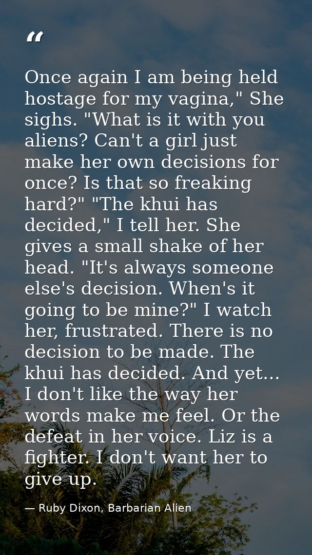 Once again I am being held hostage for my vagina," She sighs. "What is it with you aliens? Can't a girl just make her ow — Ruby Dixon, Barbarian Alien