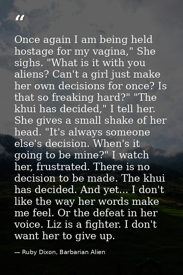 Once again I am being held hostage for my vagina," She sighs. "What is it with you aliens? Can't a girl just make her ow — Ruby Dixon, Barbarian Alien