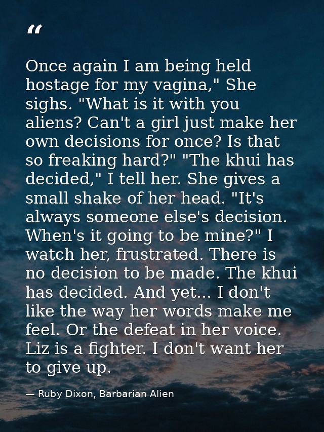 Once again I am being held hostage for my vagina," She sighs. "What is it with you aliens? Can't a girl just make her ow — Ruby Dixon, Barbarian Alien