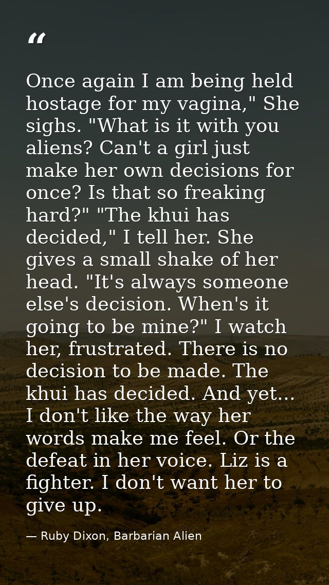 Once again I am being held hostage for my vagina," She sighs. "What is it with you aliens? Can't a girl just make her ow — Ruby Dixon, Barbarian Alien