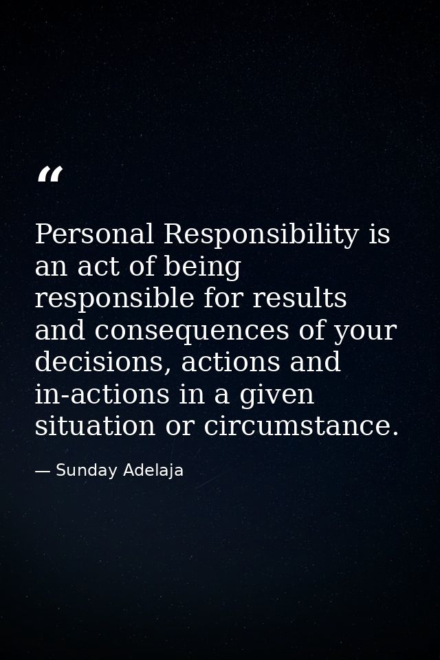 Personal Responsibility is an act of being responsible for results and consequences of your decisions, actions and in-ac — Sunday Adelaja