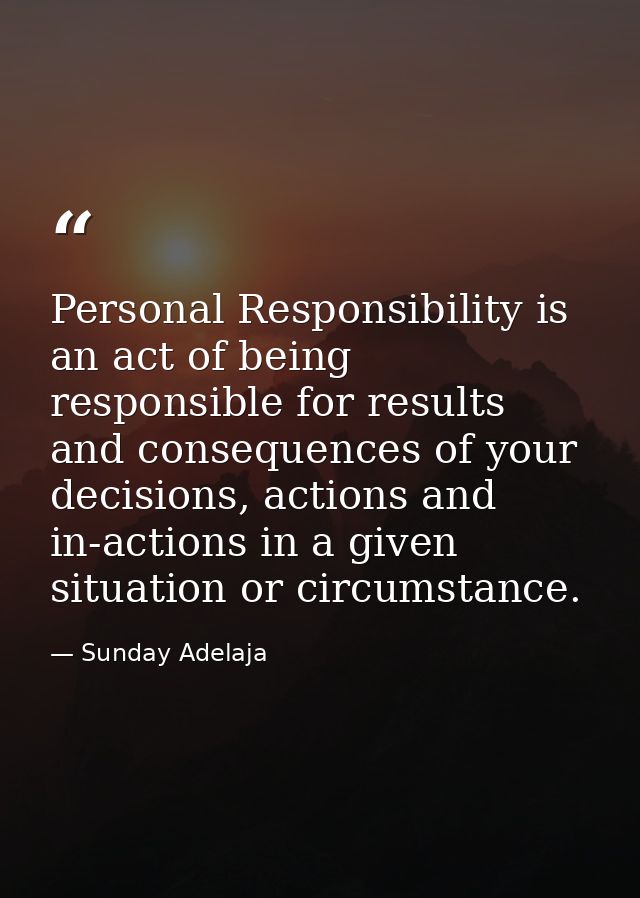 Personal Responsibility is an act of being responsible for results and consequences of your decisions, actions and in-ac — Sunday Adelaja