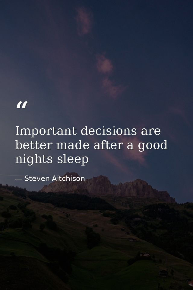 Important decisions are better made after a good nights sleep — Steven Aitchison