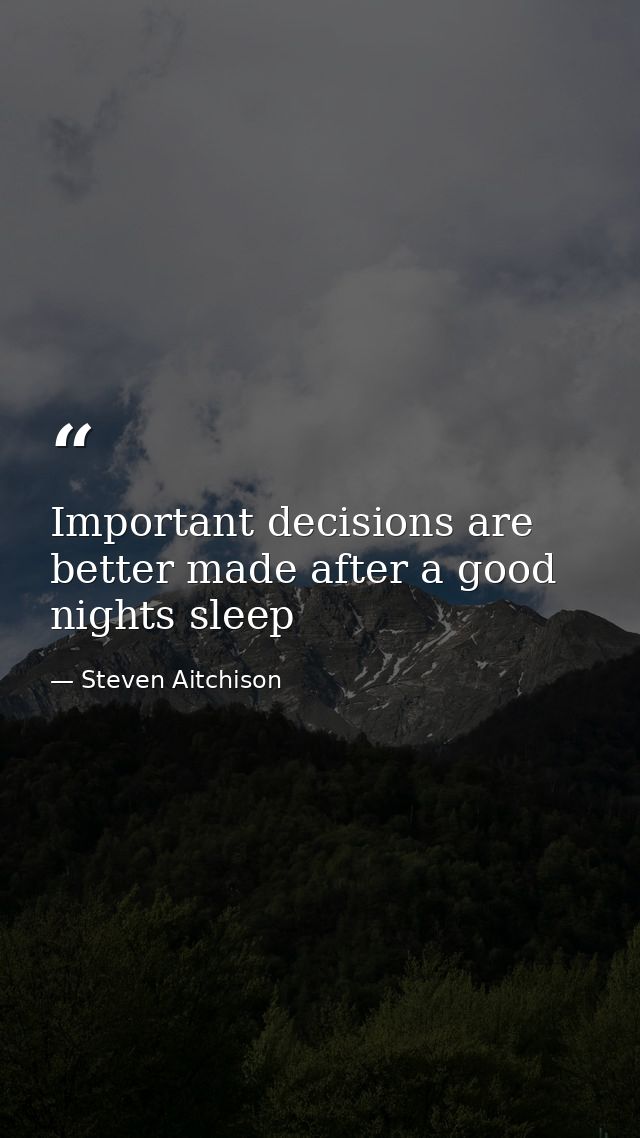 Important decisions are better made after a good nights sleep — Steven Aitchison