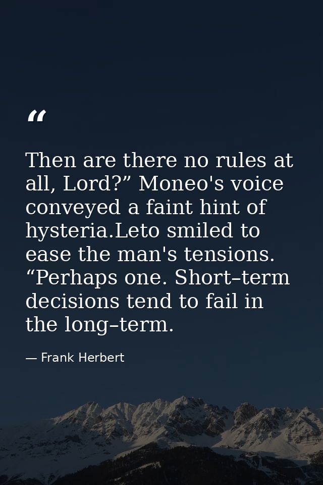 Then are there no rules at all, Lord?” Moneo's voice conveyed a faint hint of hysteria.Leto smiled to ease the man's ten — Frank Herbert