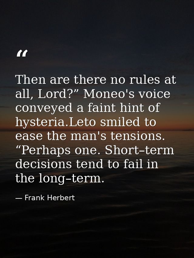 Then are there no rules at all, Lord?” Moneo's voice conveyed a faint hint of hysteria.Leto smiled to ease the man's ten — Frank Herbert