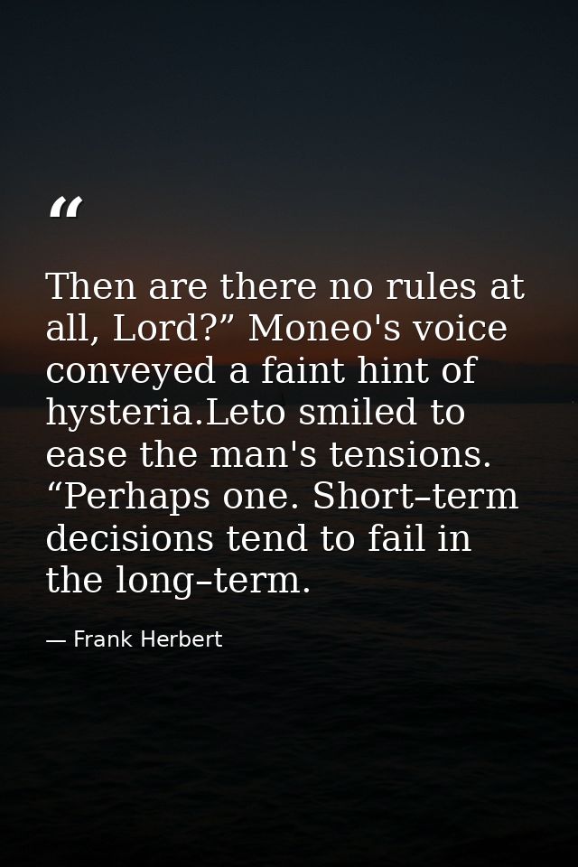 Then are there no rules at all, Lord?” Moneo's voice conveyed a faint hint of hysteria.Leto smiled to ease the man's ten — Frank Herbert