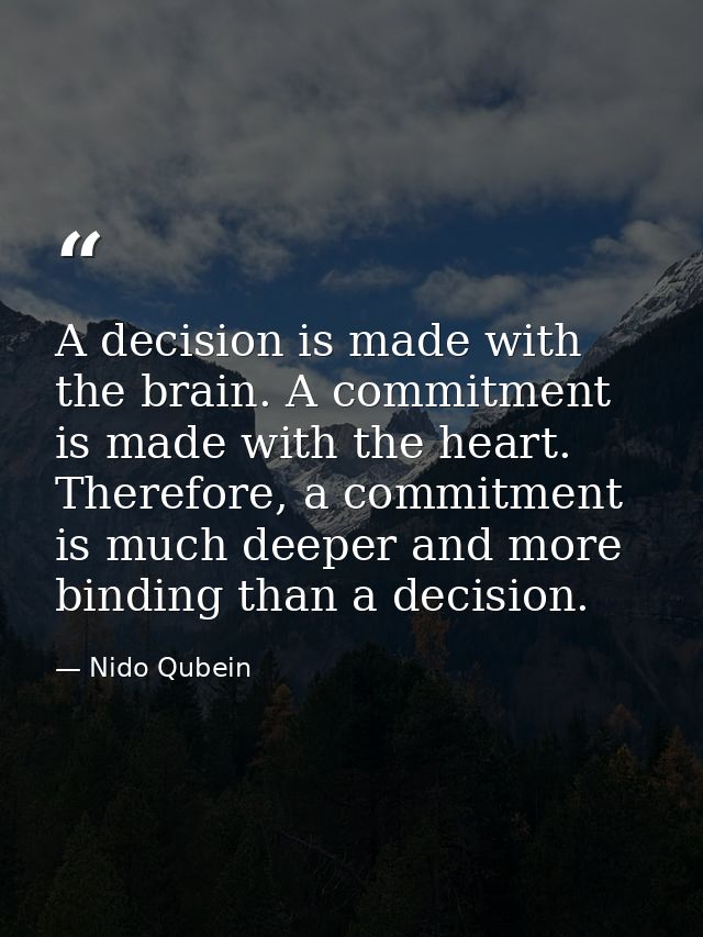 A decision is made with the brain. A commitment is made with the heart. Therefore, a commitment is much deeper and more  — Nido Qubein